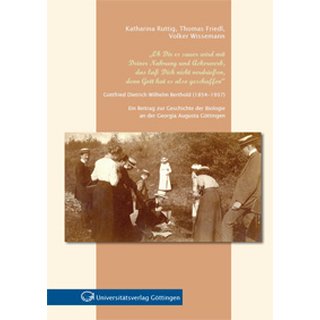 Ob Dir es sauer wird mit Deiner Nahrung und Ackerwerk, das la Dich nicht verdrieen, denn Gott hat es also geschaffen - Gottfried Dietrich Wilheim Berthold (1854-1937) - Ein Beitrag zur Geschichte der Biologie an der Georgia Augusta Gttingen